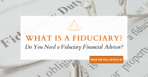 What is a fiduciary? Do you need a fiduciary financial advisor? blog title graphic